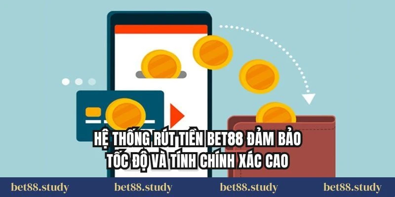 Hệ thống rút tiền BET88 đảm bảo tốc độ và tính chính xác cao